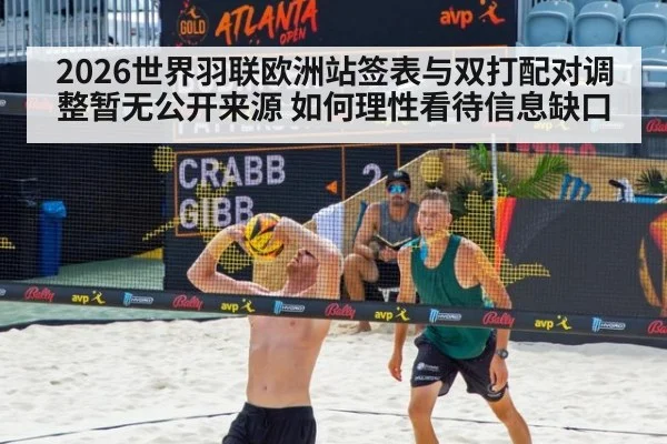 2026世界羽联欧洲站签表与双打配对调整暂无公开来源 如何理性看待信息缺口